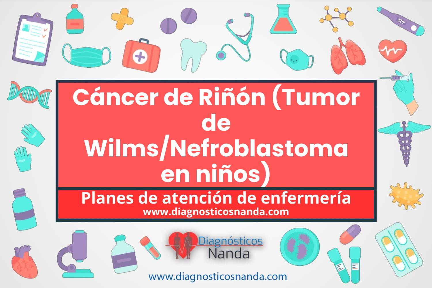Plan de atención de enfermería Cáncer de Riñón (Tumor de Wilms/Nefroblastoma en niños)