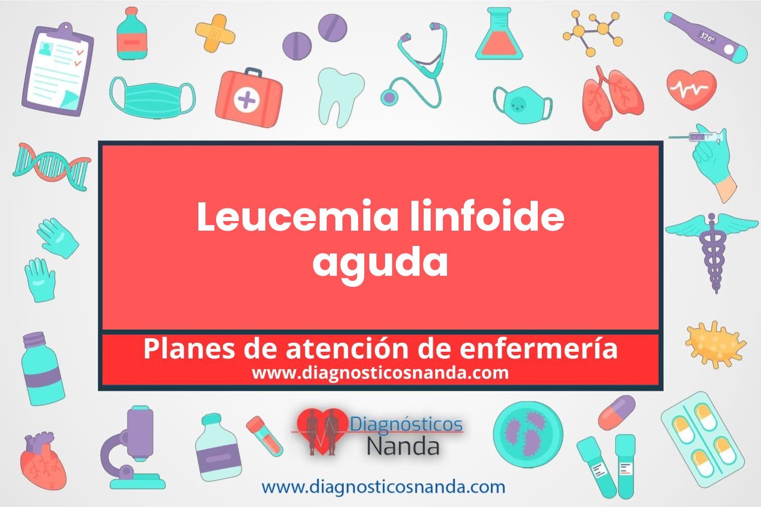 Plan de atención de enfermería Leucemia linfoide aguda
