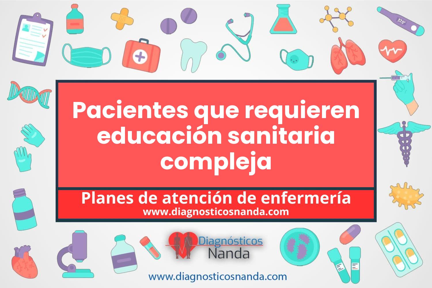 Plan de atención de enfermería Pacientes que requieren educación sanitaria compleja